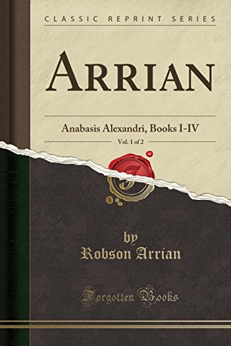 Arrian, Vol 1 of 2 Anabasis Alexandri, Books IIV Classic Reprint - Robson Arrian