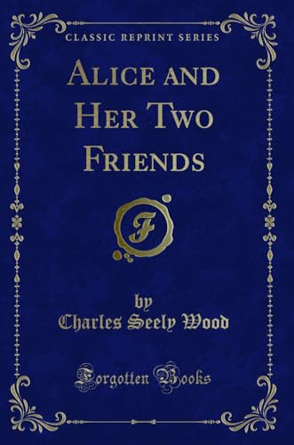 9780282634087: Alice and Her Two Friends (Classic Reprint)