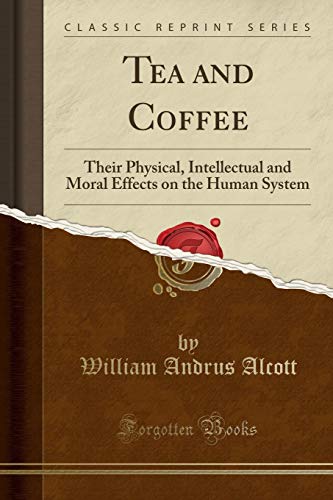 Beispielbild fr Tea and Coffee Their Physical, Intellectual and Moral Effects on the Human System Classic Reprint zum Verkauf von PBShop.store US