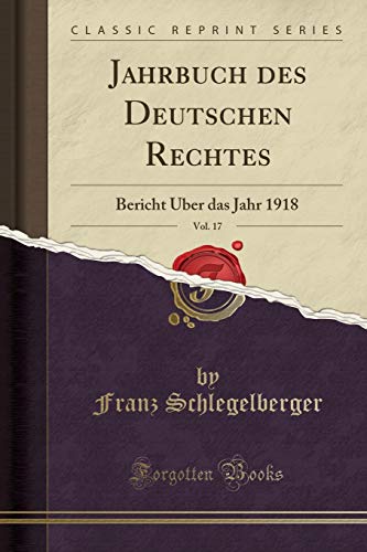 Stock image for Jahrbuch des Deutschen Rechtes, Vol. 17: Bericht  ber das Jahr 1918 for sale by Forgotten Books