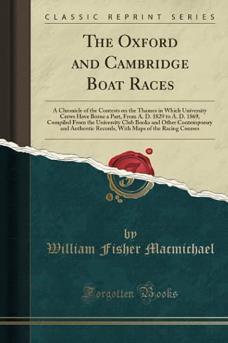 Beispielbild fr The Oxford and Cambridge Boat Races : A Chronicle of the Contests on the Thames in Which University Crews Have Borne a Part, From A. D. 1829 to A. D. 1869, Compiled From the University Club Books and Other Contemporary and Authentic Recor zum Verkauf von Buchpark
