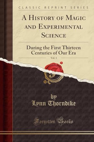 9780282652111: A History of Magic and Experimental Science, Vol. 1: During the First Thirteen Centuries of Our Era (Classic Reprint)