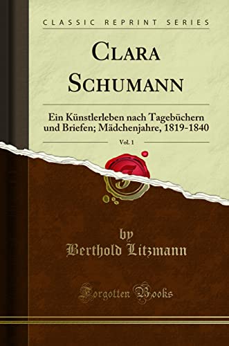 Beispielbild fr Clara Schumann, Vol. 1: Ein K?nstlerleben nach Tageb?chern und Briefen; M?dchenjahre, 1819-1840 (Classic Reprint) zum Verkauf von Reuseabook