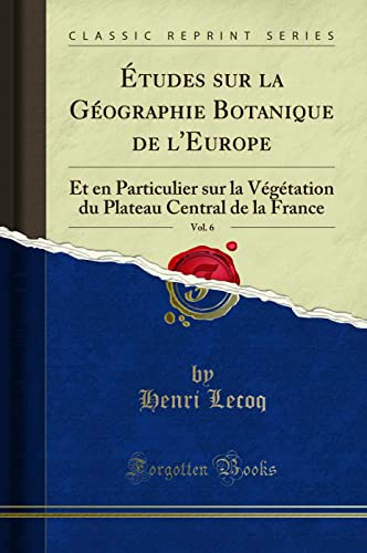 Imagen de archivo de ?tudes sur la G?ographie Botanique de l''Europe, Vol. 6: Et en Particulier sur la V?g?tation du Plateau Central de la France (Classic Reprint) a la venta por PBShop.store US
