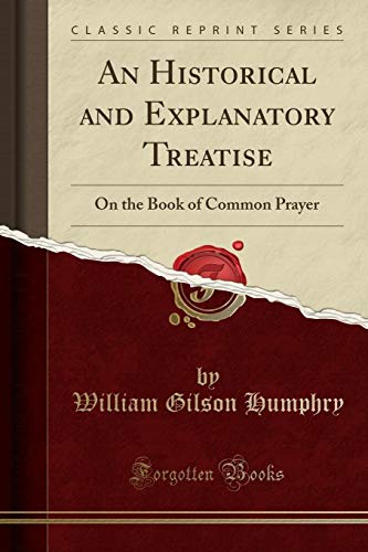 9780282684006: An Historical and Explanatory Treatise: On the Book of Common Prayer (Classic Reprint)
