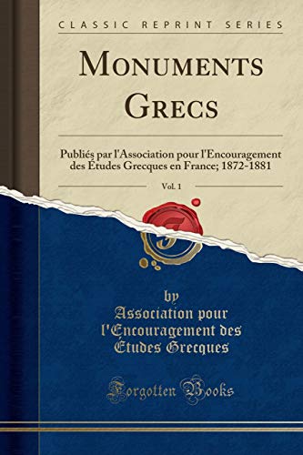 Stock image for Monuments Grecs, Vol. 1 : Publis par l'Association pour l'Encouragement des tudes Grecques en France; 1872-1881 (Classic Reprint) for sale by Buchpark
