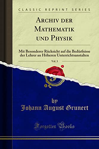 Beispielbild fr Archiv der Mathematik und Physik, Vol. 3 : Mit Besonderer Rcksicht auf die Bedrfnisse der Lehrer an Hheren Unterrichtsanstalten (Classic Reprint) zum Verkauf von Buchpark