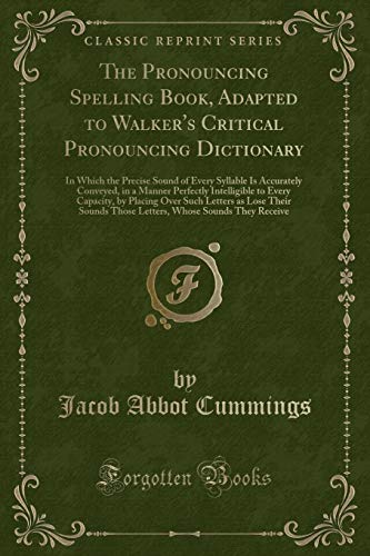 9780282712228: The Pronouncing Spelling Book, Adapted to Walker's Critical Pronouncing Dictionary: In Which the Precise Sound of Every Syllable Is Accurately ... Placing Over Such Letters as Lose Their Sound