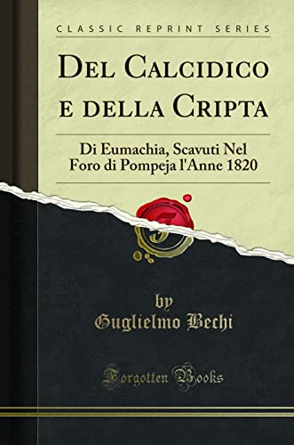 Beispielbild fr Del Calcidico e della Cripta : Di Eumachia, Scavuti Nel Foro di Pompeja l'Anne 1820 (Classic Reprint) zum Verkauf von Buchpark