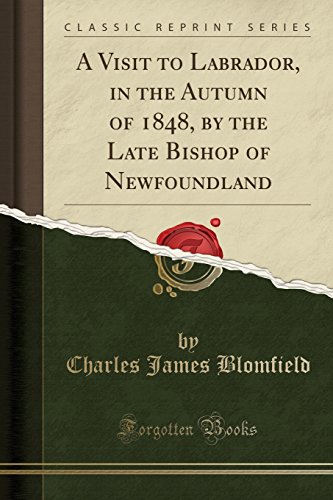 Stock image for A Visit to Labrador, in the Autumn of 1848, by the Late Bishop of Newfoundland (Classic Reprint) for sale by PBShop.store US