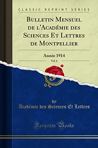 Stock image for Bulletin Mensuel de l'Acad mie des Sciences Et Lettres de Montpellier, Vol. 6 for sale by Forgotten Books