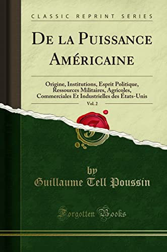 9780282742652: De la Puissance Amricaine, Vol. 2: Origine, Institutions, Esprit Politique, Ressources Militaires, Agricoles, Commerciales Et Industrielles des tats-Unis (Classic Reprint)