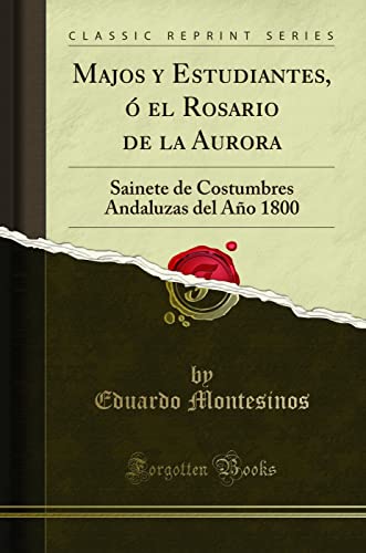 Imagen de archivo de Majos y Estudiantes,  el Rosario de la Aurora: Sainete de Costumbres Andaluzas del Ao 1800 (Classic Reprint) a la venta por Revaluation Books