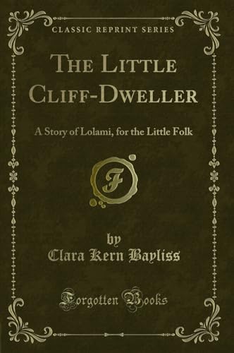 Stock image for The Little CliffDweller A Story of Lolami, for the Little Folk Classic Reprint for sale by PBShop.store US