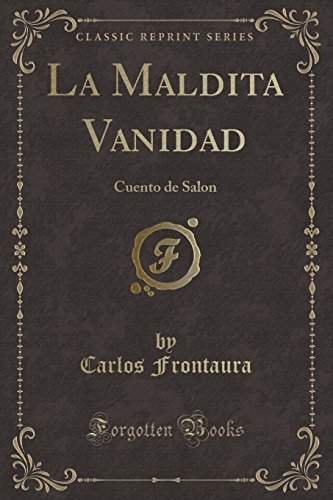 Imagen de archivo de La Maldita Vanidad: Cuento de Salon (Classic Reprint) a la venta por Forgotten Books