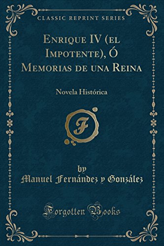 9780282773496: Enrique IV (el Impotente),  Memorias de una Reina: Novela Histrica (Classic Reprint)