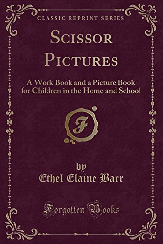 Stock image for Scissor Pictures A Work Book and a Picture Book for Children in the Home and School Classic Reprint for sale by PBShop.store US