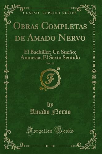 Stock image for Obras Completas de Amado Nervo, Vol. 13: El Bachiller; Un Sueño; Amnesia for sale by Forgotten Books