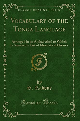 

Vocabulary of the Tonga Language Arranged in an Alphabetical to Which Is Annexed a List of Idiomatical Phrases Classic Reprint