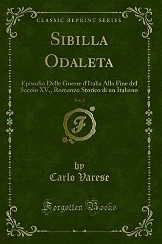 Imagen de archivo de Sibilla Odaleta, Vol 2 Episodio Delle Guerre d'Italia Alla Fine del Secolo XV, Romanzo Storico di un Italiano Classic Reprint a la venta por PBShop.store US