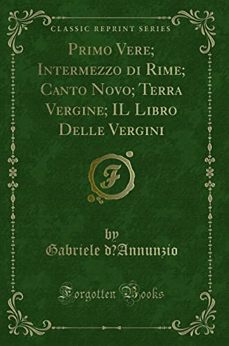 Imagen de archivo de Primo Vere Intermezzo di Rime Canto Novo Terra Vergine IL Libro Delle Vergini Classic Reprint a la venta por PBShop.store US