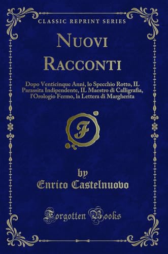 Stock image for Nuovi Racconti Dopo Venticinque Anni, lo Specchio Rotto, IL Parassita Indipendente, IL Maestro di Calligrafia, l'Orologio Fermo, la Lettera di Margherita Classic Reprint for sale by PBShop.store US