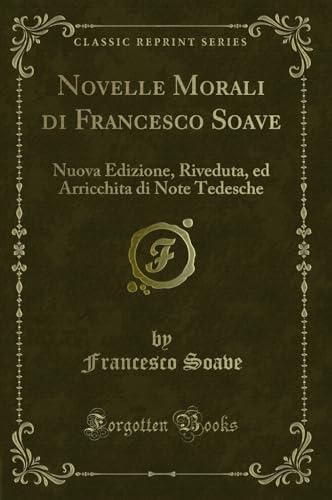 Imagen de archivo de Novelle Morali di Francesco Soave Nuova Edizione, Riveduta, ed Arricchita di Note Tedesche Classic Reprint a la venta por PBShop.store US