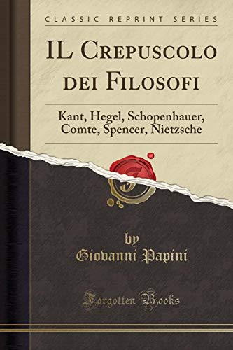 Imagen de archivo de IL Crepuscolo dei Filosofi: Kant, Hegel, Schopenhauer, Comte, Spencer a la venta por Forgotten Books