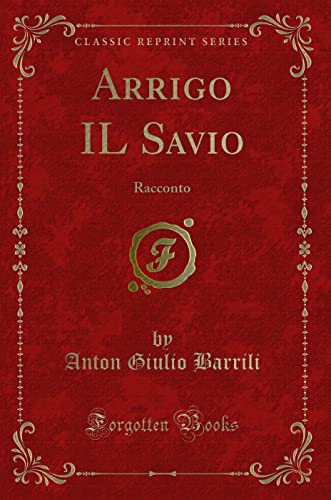 Imagen de archivo de Arrigo IL Savio: Racconto (Classic Reprint) a la venta por Forgotten Books