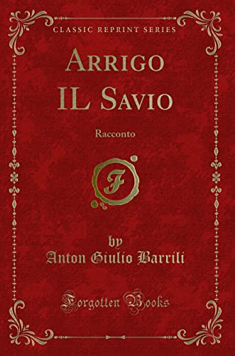 Stock image for Arrigo IL Savio: Racconto (Classic Reprint) for sale by Forgotten Books