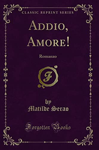 Addio, Amore!: Romanzo (Classic Reprint) (Italian Edition)