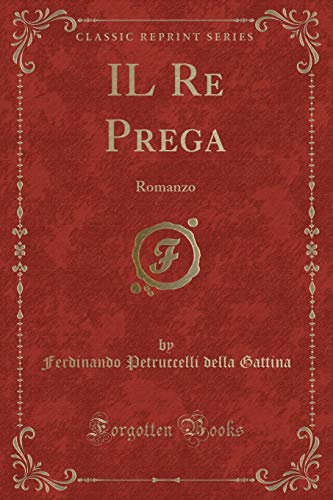 Beispielbild fr IL Re Prega: Romanzo (Classic Reprint) zum Verkauf von Forgotten Books