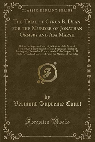 Imagen de archivo de The Trial of Cyrus B Dean, for the Murder of Jonathan Ormsby and Asa Marsh Before the Supreme Court of Judicature of the State of Vermont, at Their County, on the 23d of August, A D 1808, Re a la venta por PBShop.store US