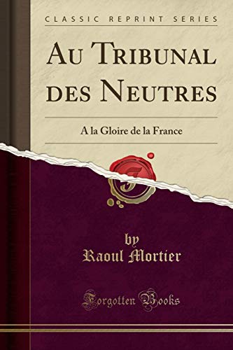 Imagen de archivo de Au Tribunal des Neutres A la Gloire de la France Classic Reprint a la venta por PBShop.store US