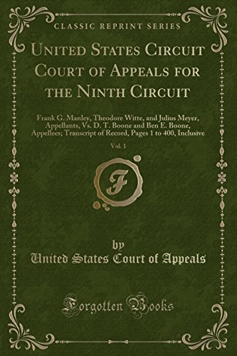 Imagen de archivo de United States Circuit Court of Appeals for the Ninth Circuit, Vol. 1: Frank G. Manley, Theodore Witte, and Julius Meyer, Appellants, Vs. D. T. Boone . Pages 1 to 400, Inclusive (Classic Reprint) a la venta por Reuseabook