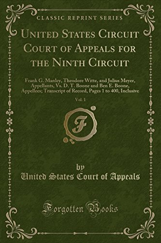 Stock image for United States Circuit Court of Appeals for the Ninth Circuit, Vol. 1: Frank G. Manley, Theodore Witte, and Julius Meyer, Appellants, Vs. D. T. Boone . Pages 1 to 400, Inclusive (Classic Reprint) for sale by Reuseabook