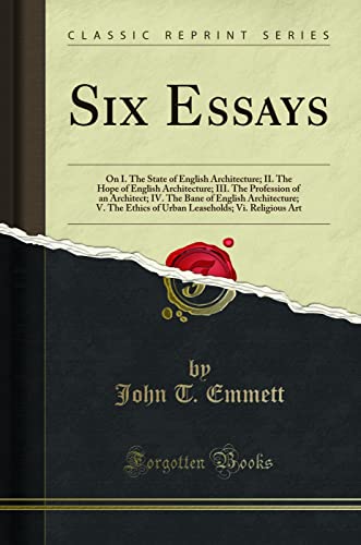 9780282885038: Six Essays: On I. The State of English Architecture; II. The Hope of English Architecture; III. The Profession of an Architect; IV. The Bane of ... Vi. Religious Art (Classic Reprint)