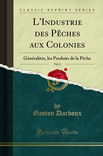 Beispielbild fr L'Industrie des Pches aux Colonies, Vol 1 Gnralits, les Produits de la Pche Classic Reprint zum Verkauf von PBShop.store US