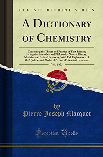 Beispielbild fr A Dictionary of Chemistry, Vol. 1 of 3 : Containing the Theory and Practice of That Science; Its Application to Natural Philosophy, Natural History, Medicine and Animal Economy; With Full Explanations of the Qualities and Modes of Action of zum Verkauf von Buchpark