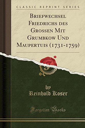 Stock image for Briefwechsel Friedrichs des Groen Mit Grumbkow Und Maupertuis (1731-1759) for sale by Forgotten Books