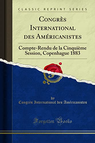 Imagen de archivo de Congrs International des Amricanistes CompteRendu de la Cinquime Session, Copenhague 1883 Classic Reprint a la venta por PBShop.store US