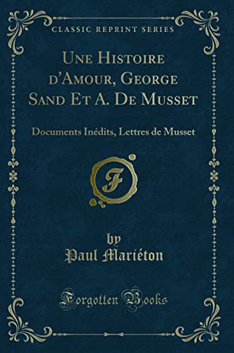 Stock image for Une Histoire d'Amour, George Sand Et A De Musset Documents Indits, Lettres de Musset Classic Reprint for sale by PBShop.store US