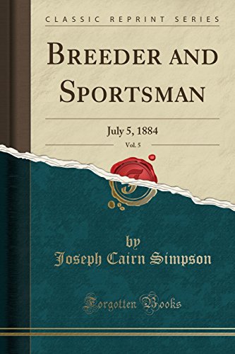 Stock image for Breeder and Sportsman, Vol. 5: July 5, 1884 (Classic Reprint) for sale by Forgotten Books
