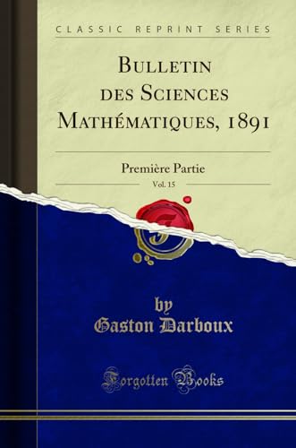 Stock image for Bulletin des Sciences Math matiques, 1891, Vol. 15: Premi re Partie for sale by Forgotten Books
