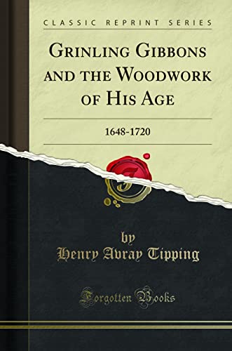 9780282980016: Grinling Gibbons and the Woodwork of His Age: 1648-1720 (Classic Reprint)