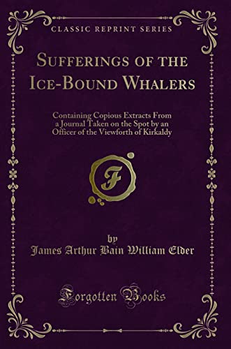 Imagen de archivo de Sufferings of the IceBound Whalers Containing Copious Extracts From a Journal Taken on the Spot by an Officer of the Viewforth of Kirkaldy Classic Reprint a la venta por PBShop.store US