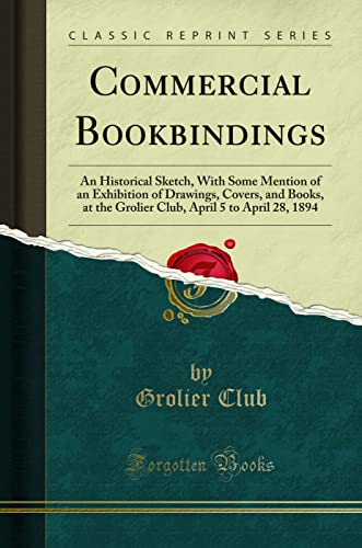 9780282997373: Commercial Bookbindings: An Historical Sketch, With Some Mention of an Exhibition of Drawings, Covers, and Books, at the Grolier Club, April 5 to April 28, 1894 (Classic Reprint)