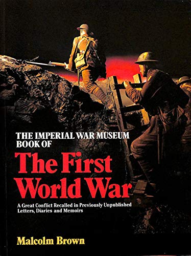 9780283061523: The Imperial War Museum Book of the First World War: A Great Conflict Recalled in Previously Unpublished Letters, Diaries and Memoirs
