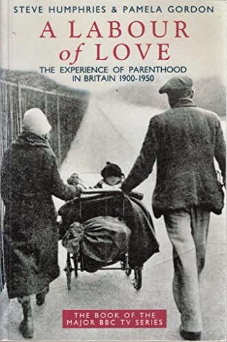 9780283061950: A Labour of Love: Experience of Parenthood in Britain, 1900-50