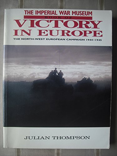 Beispielbild fr The Imperial War Museum Book of Victory in Europe. The North-West European Campaign 1944-1945. zum Verkauf von WorldofBooks